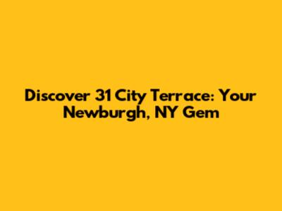 Discover 31 City Terrace: Your Newburgh, NY Gem