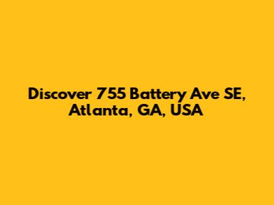Discover 755 Battery Ave SE, Atlanta, GA, USA