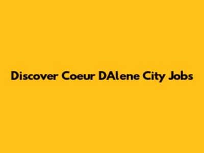 Discover Coeur D'Alene City Jobs