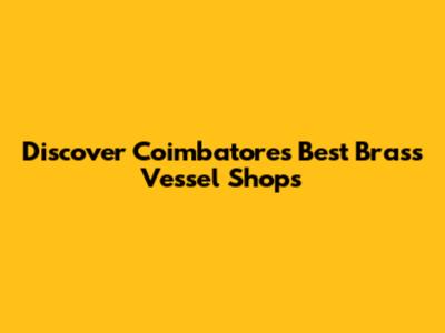 Discover Coimbatore's Best Brass Vessel Shops
