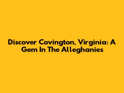 Discover Covington, Virginia: A Gem In The Alleghanies
