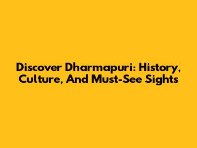 Discover Dharmapuri: History, Culture, And Must-See Sights