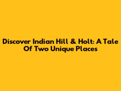Discover Indian Hill & Holt: A Tale Of Two Unique Places