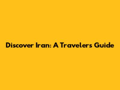 Discover Iran: A Traveler's Guide