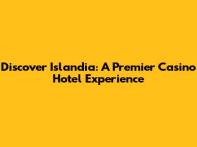Discover Islandia: A Premier Casino Hotel Experience