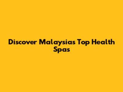 Discover Malaysia's Top Health Spas