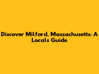 Discover Milford, Massachusetts: A Local's Guide