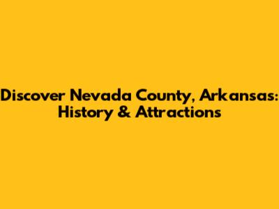 Discover Nevada County, Arkansas: History & Attractions