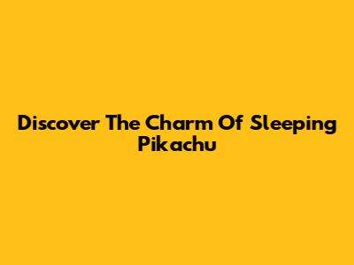 Discover The Charm Of Sleeping Pikachu