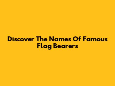 Discover The Names Of Famous Flag Bearers