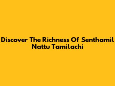 Discover The Richness Of Senthamil Nattu Tamilachi