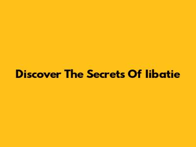 Discover The Secrets Of Iibatie