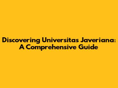 Discovering Universitas Javeriana: A Comprehensive Guide