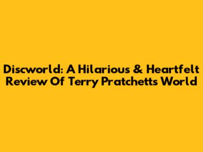 Discworld: A Hilarious & Heartfelt Review Of Terry Pratchett's World