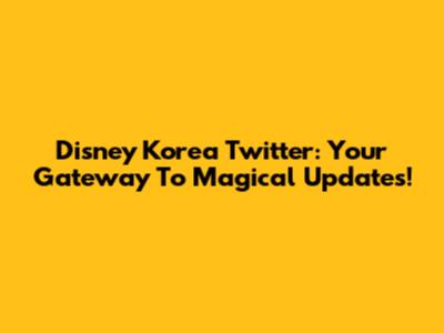 Disney Korea Twitter: Your Gateway To Magical Updates!