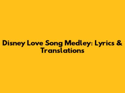 Disney Love Song Medley: Lyrics & Translations