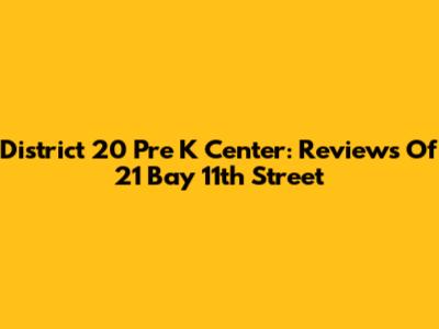 District 20 Pre K Center: Reviews Of 21 Bay 11th Street