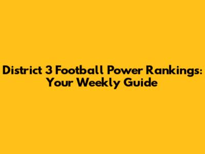 District 3 Football Power Rankings: Your Weekly Guide