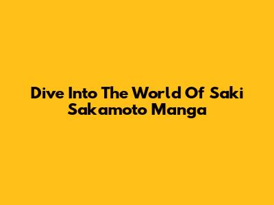 Dive Into The World Of Saki Sakamoto Manga