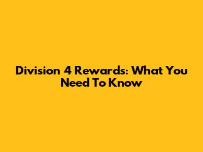Division 4 Rewards: What You Need To Know