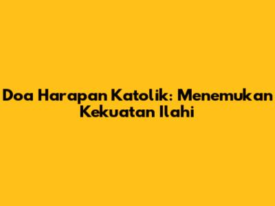 Doa Harapan Katolik: Menemukan Kekuatan Ilahi