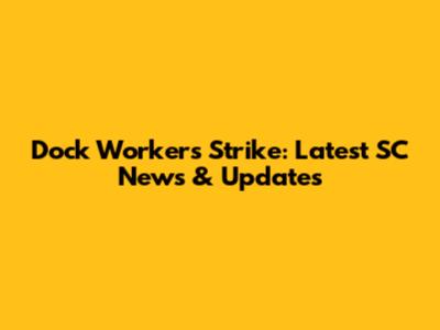 Dock Workers Strike: Latest SC News & Updates