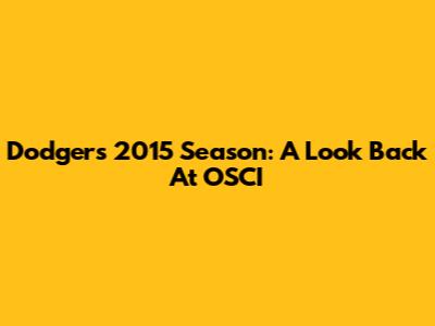 Dodgers' 2015 Season: A Look Back At OSCI