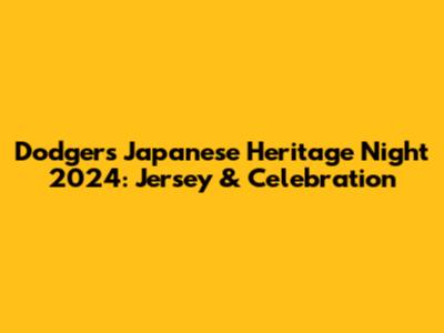 Dodgers' Japanese Heritage Night 2024: Jersey & Celebration