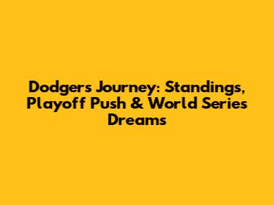 Dodgers' Journey: Standings, Playoff Push & World Series Dreams