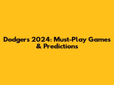 Dodgers 2024: Must-Play Games & Predictions