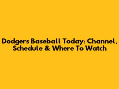 Dodgers Baseball Today: Channel, Schedule & Where To Watch