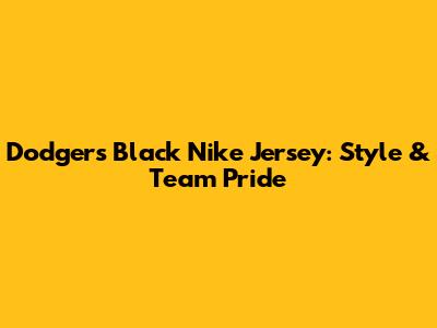 Dodgers Black Nike Jersey: Style & Team Pride