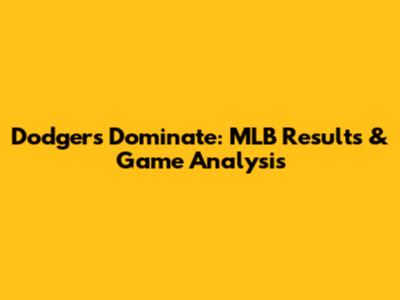 Dodgers Dominate: MLB Results & Game Analysis