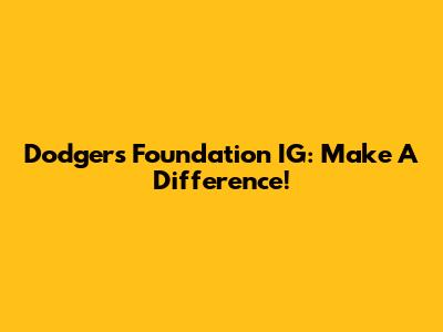 Dodgers Foundation IG: Make A Difference!