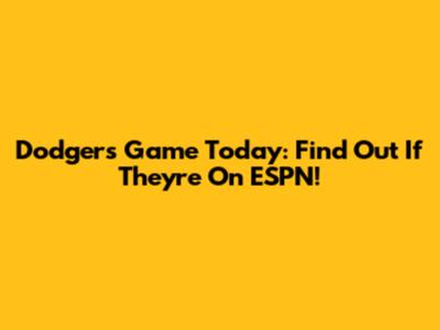 Dodgers Game Today: Find Out If They're On ESPN!