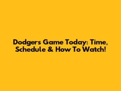 Dodgers Game Today: Time, Schedule & How To Watch!