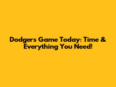 Dodgers Game Today: Time & Everything You Need!