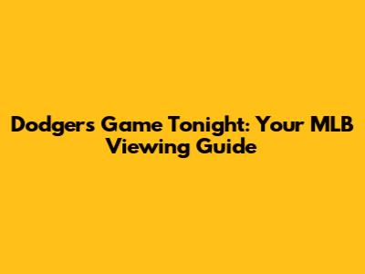 Dodgers Game Tonight: Your MLB Viewing Guide