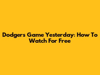 Dodgers Game Yesterday: How To Watch For Free