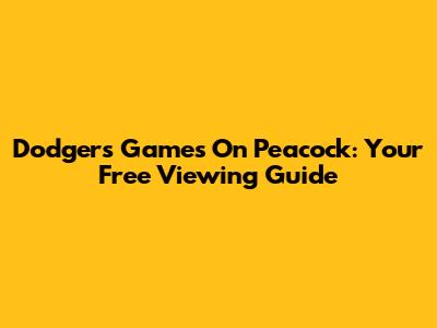 Dodgers Games On Peacock: Your Free Viewing Guide