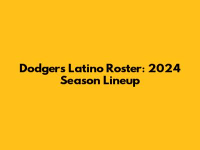Dodgers Latino Roster: 2024 Season Lineup