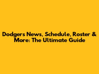 Dodgers News, Schedule, Roster & More: The Ultimate Guide
