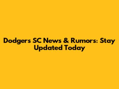Dodgers SC News & Rumors: Stay Updated Today