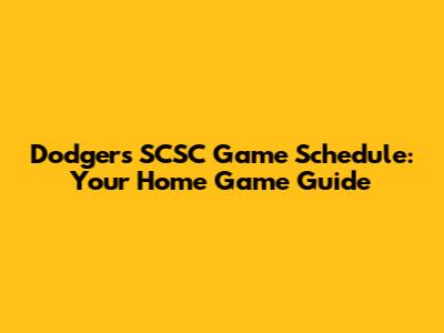 Dodgers SCSC Game Schedule: Your Home Game Guide