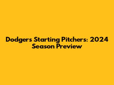 Dodgers Starting Pitchers: 2024 Season Preview