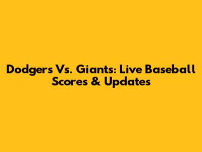 Dodgers Vs. Giants: Live Baseball Scores & Updates