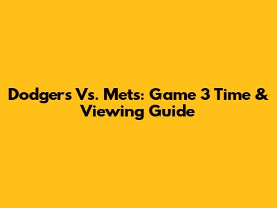 Dodgers Vs. Mets: Game 3 Time & Viewing Guide