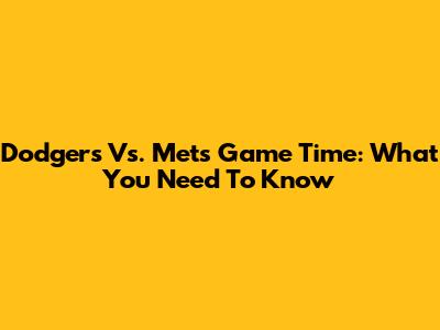 Dodgers Vs. Mets Game Time: What You Need To Know