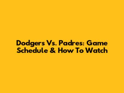 Dodgers Vs. Padres: Game Schedule & How To Watch