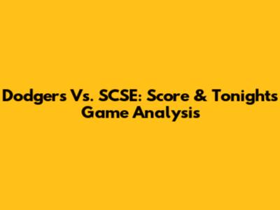 Dodgers Vs. SCSE: Score & Tonight's Game Analysis